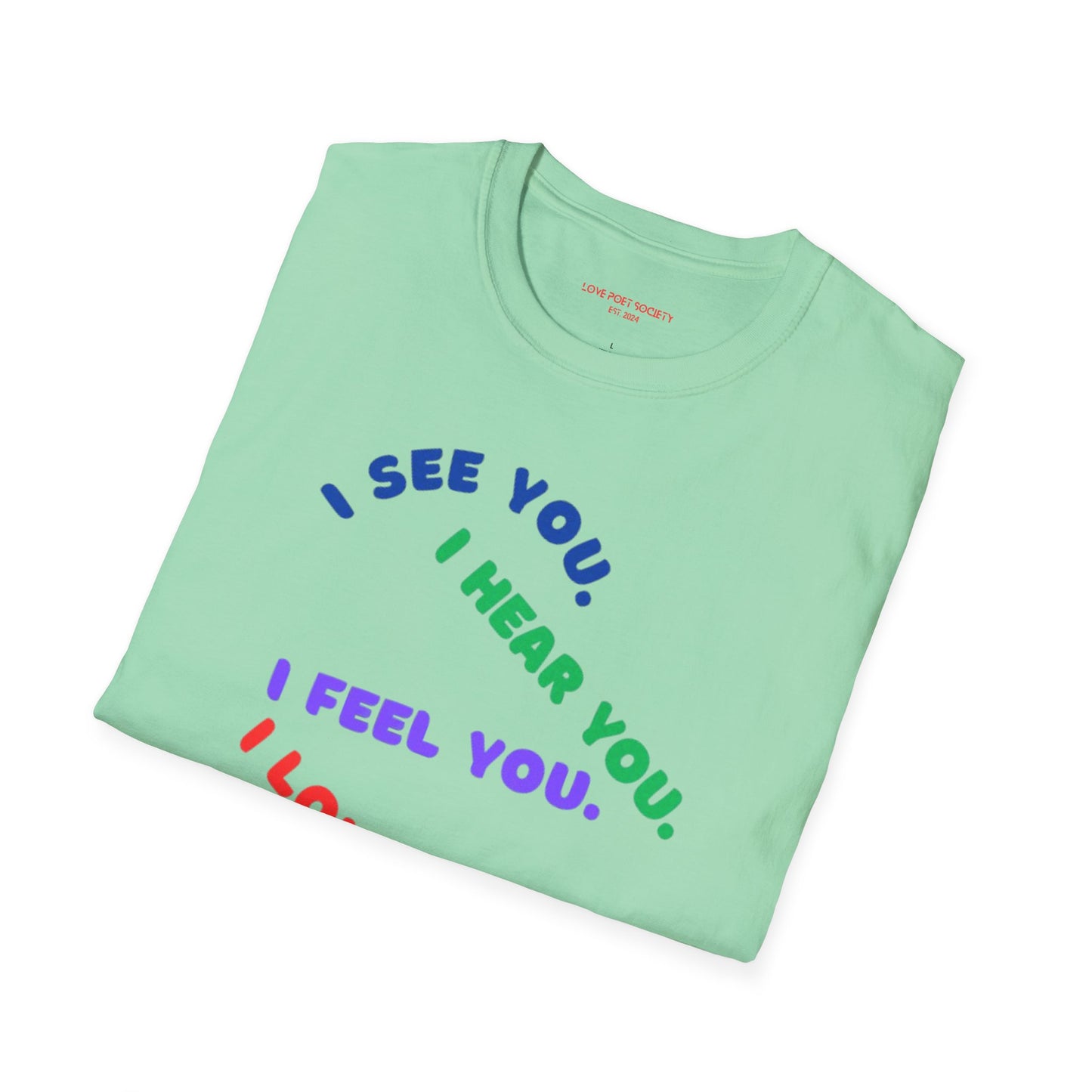 Inspirational Unisex Softstyle T-Shirt - I See You, I Hear You, I Feel You, I Love You, You Are Enough